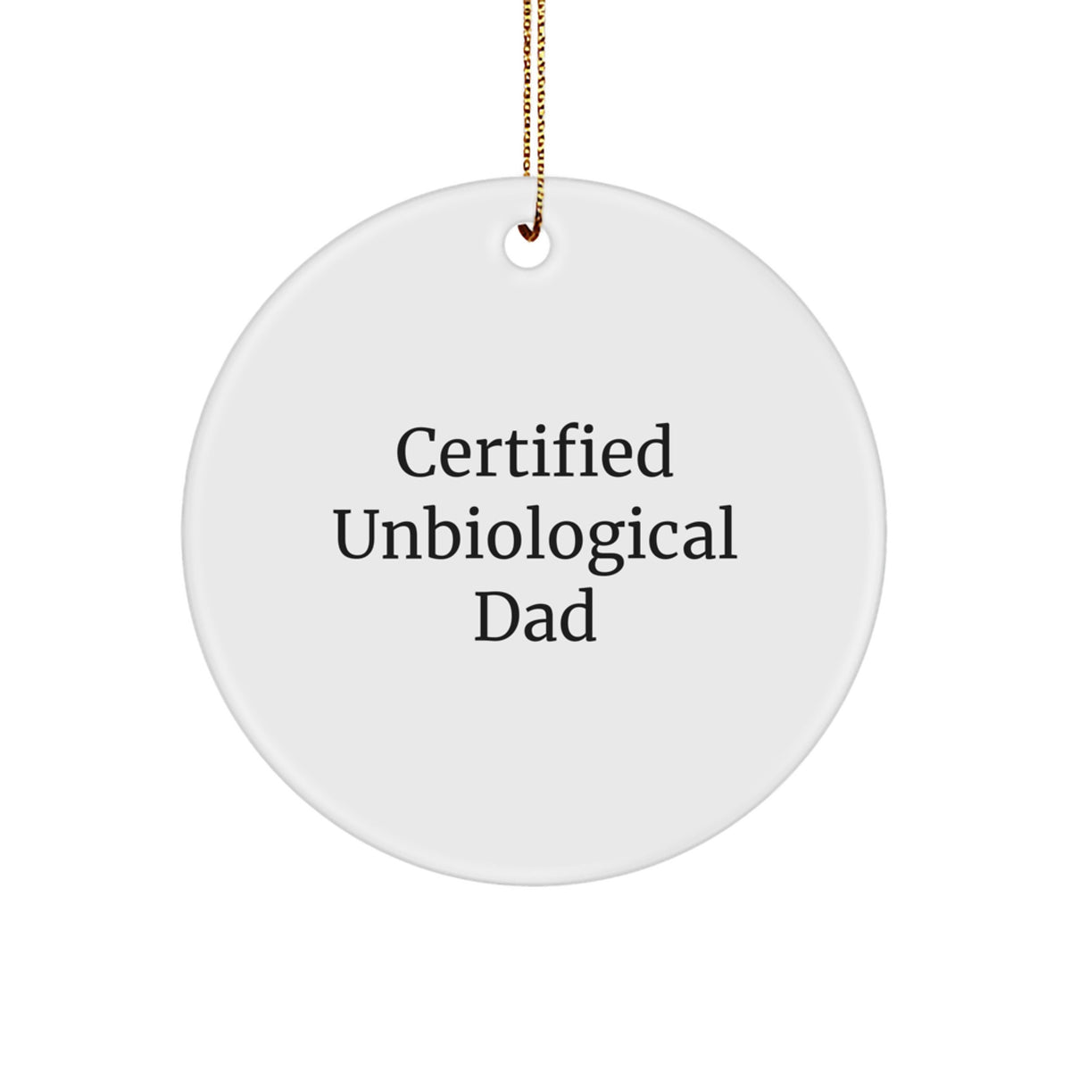 Funny Unbiological Dad Gifts for Men - Certified Unbiological Dad Christmas Ornament, Circle Shaped, White Color, Unique Gifts from Friends - Image 1