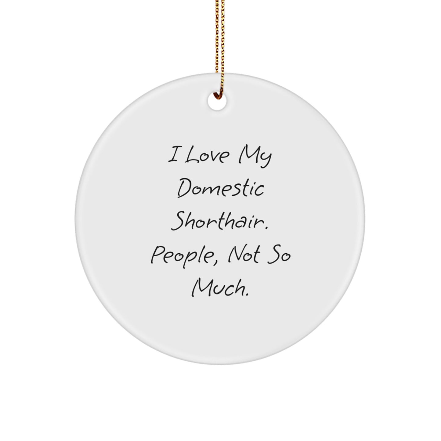 Funny Domestic Shorthair Cat Gifts for Friends - 'I Love My Domestic Shorthair, People Not So Much' Circle Ornament, Christmas Unique Gifts from Friends to Family - Image 1
