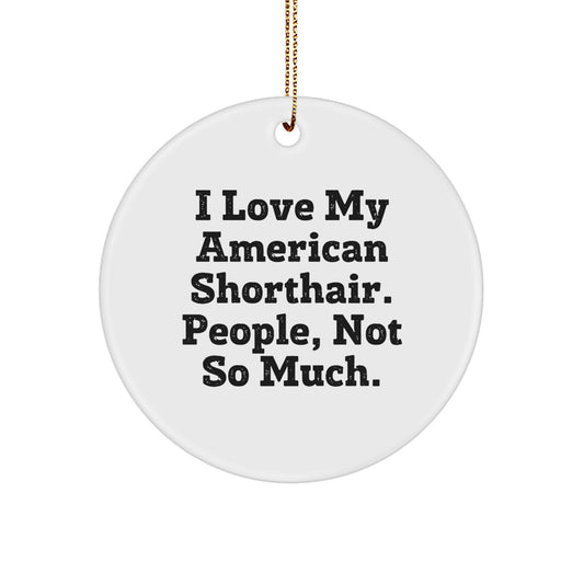 Funny American Shorthair Cat Gifts from Men, Women, and Kids, 'I Love My American Shorthair. People, Not So Much.' Circle Ornament for Christmas Unique Gifts - Image 1
