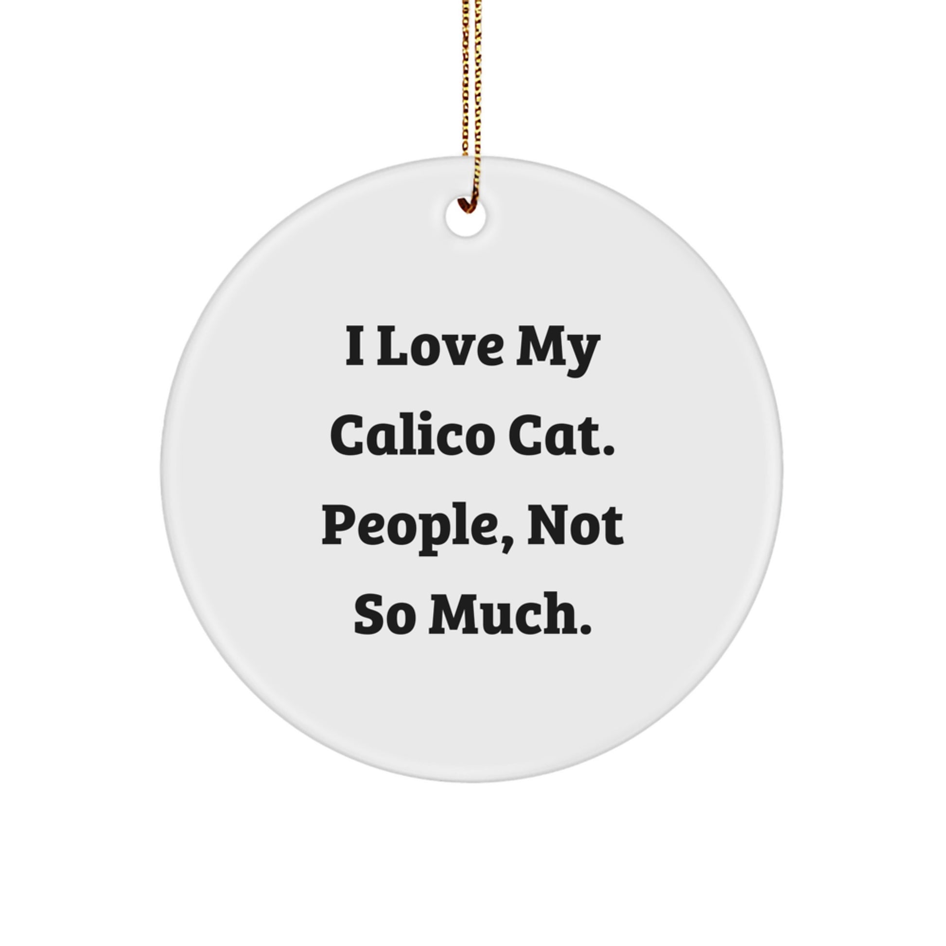 Calico Cat Lover Gifts from Friends and Family, Cute Christmas Circle Ornament, Funny Quote 'I Love My Calico Cat. People, Not So Much.' - Image 1