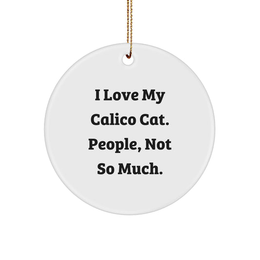Calico Cat Lover Gifts from Friends and Family, Cute Christmas Circle Ornament, Funny Quote 'I Love My Calico Cat. People, Not So Much.' - Image 1