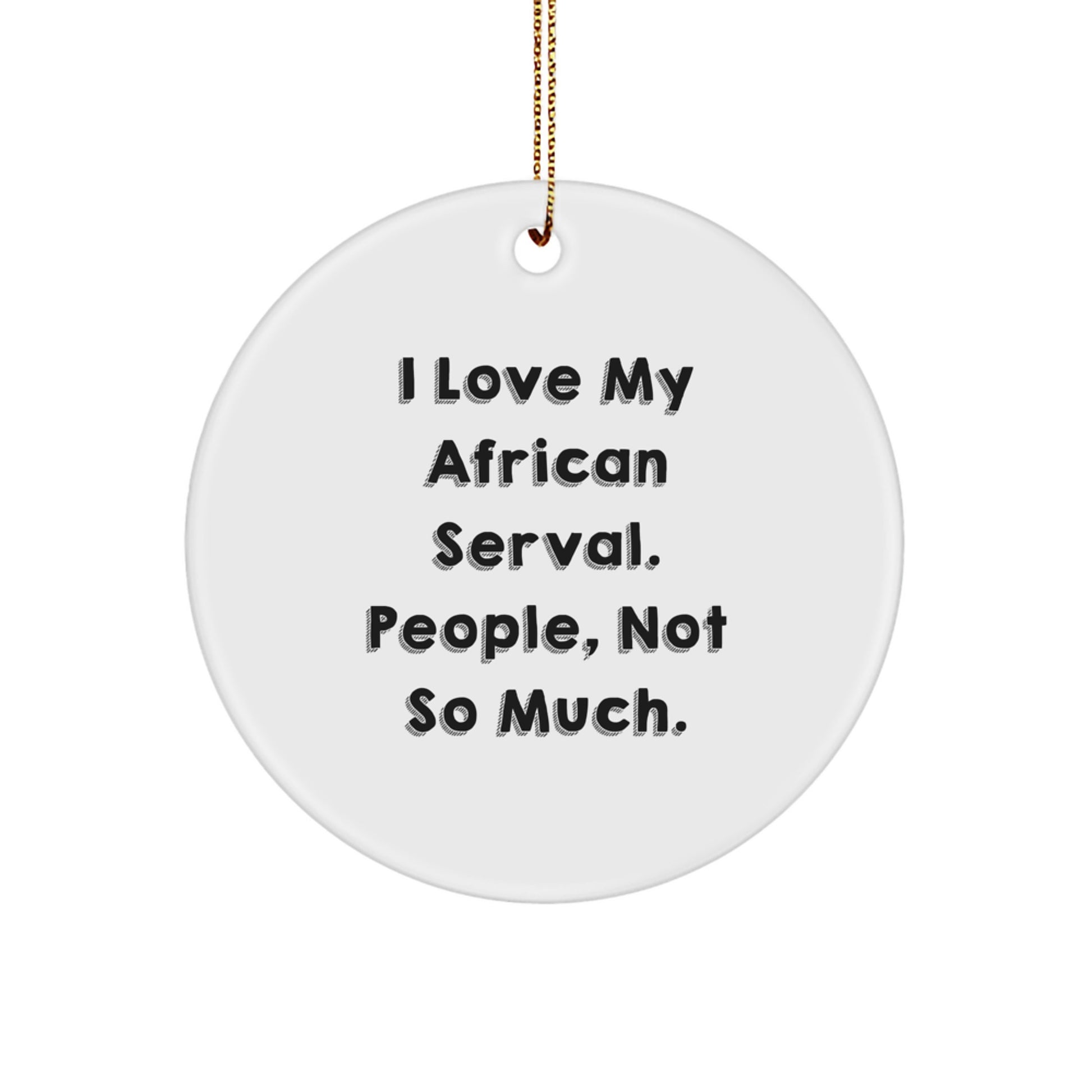 Funny African Serval Cat Gifts from Men to Friends, Unique Circle Ornament for African Serval Cat Collectors, I Love My Serval, People Not So Much Christmas Decoration - Image 1