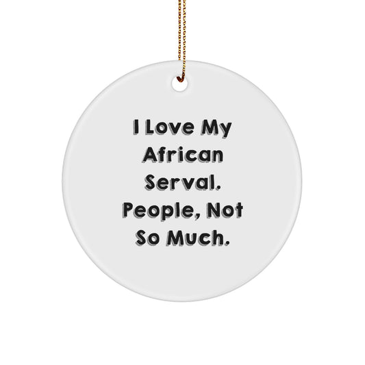 Funny African Serval Cat Gifts from Men to Friends, Unique Circle Ornament for African Serval Cat Collectors, I Love My Serval, People Not So Much Christmas Decoration - Image 1