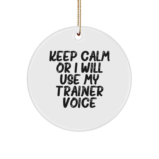 Funny Trainer Gifts from Friends - Circle Ornament Keep Calm Or I Will Use My 'Trainer Voice' - Unique Christmas Unique Gifts for Trainer - Image 1