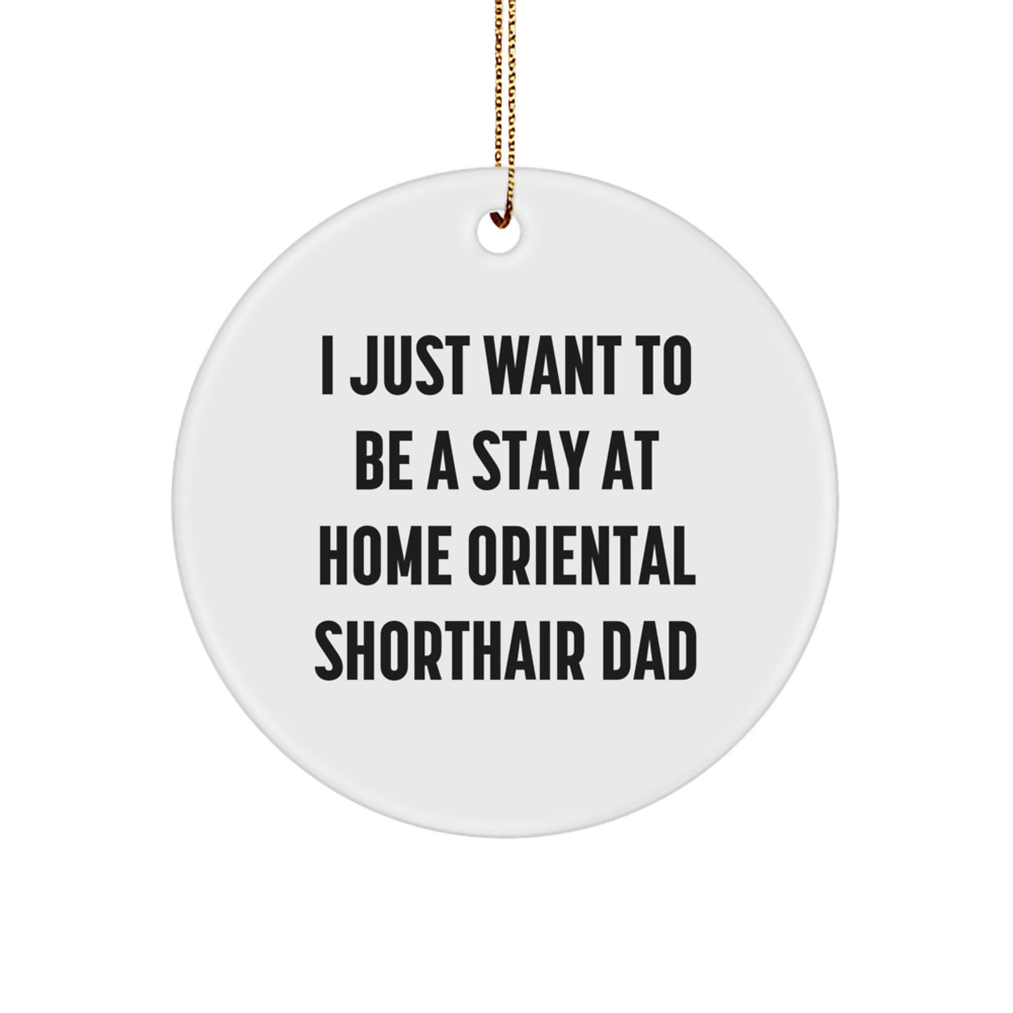 Funny Oriental Shorthair Cat Gifts for Men - Christmas Unique Ornaments with 'I Just Want To Be A Stay At Home Oriental Shorthair Dad' Quote, Circle Shape, 2.75\ - Image 1