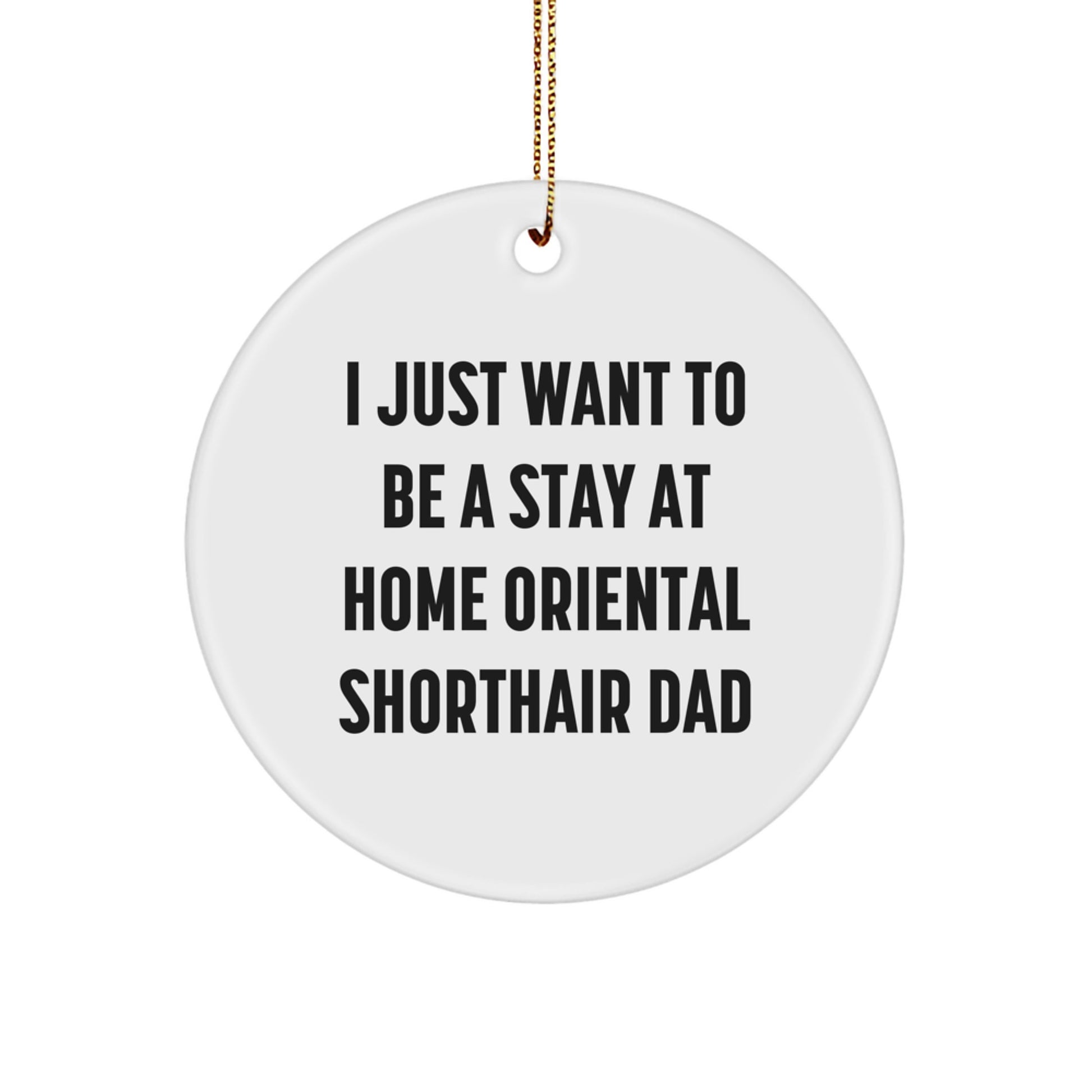 Funny Oriental Shorthair Cat Gifts for Men - Christmas Unique Ornaments with 'I Just Want To Be A Stay At Home Oriental Shorthair Dad' Quote, Circle Shape, 2.75\ - Image 1