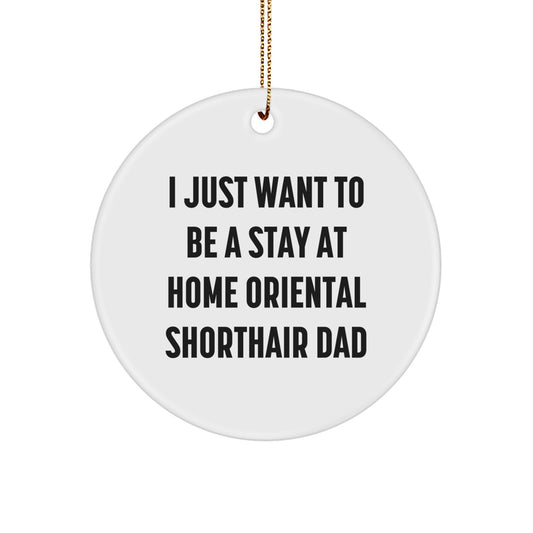 Funny Oriental Shorthair Cat Gifts for Men - Christmas Unique Ornaments with 'I Just Want To Be A Stay At Home Oriental Shorthair Dad' Quote, Circle Shape, 2.75\ - Image 1