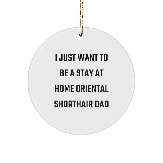 Funny Oriental Shorthair Cat Gifts for Men, Gifts from Dad, Unique Christmas Decorations, Circle Ornament, I Just Want To Be A Stay At Home Oriental Shorthair Dad - Image 1