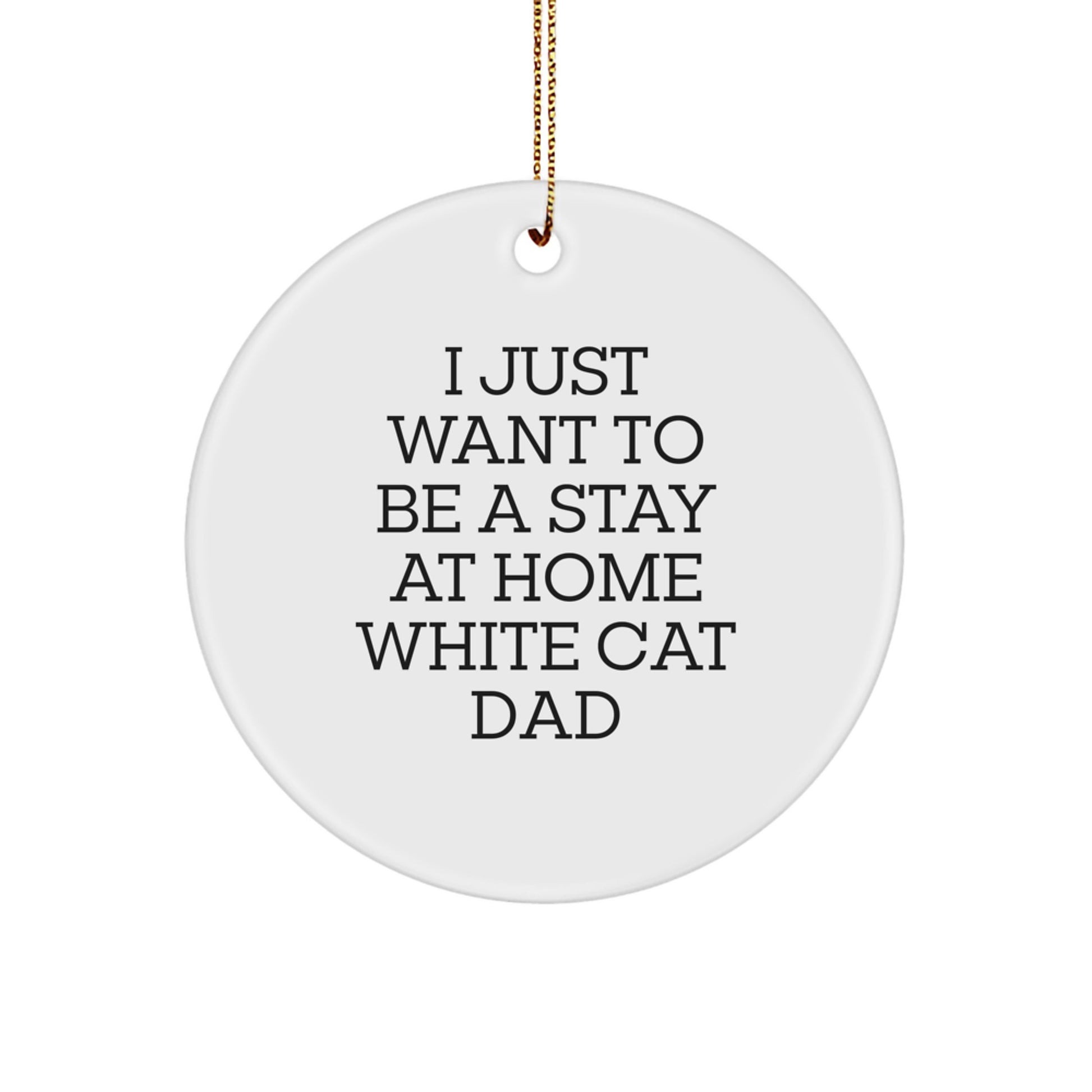 Funny White Cat Circle Ornament for Men, Gifts from Dad, 'I Just Want To Be A Stay At Home White Cat Dad', Perfect Christmas Unique Gift for White Cat Lovers - Image 1