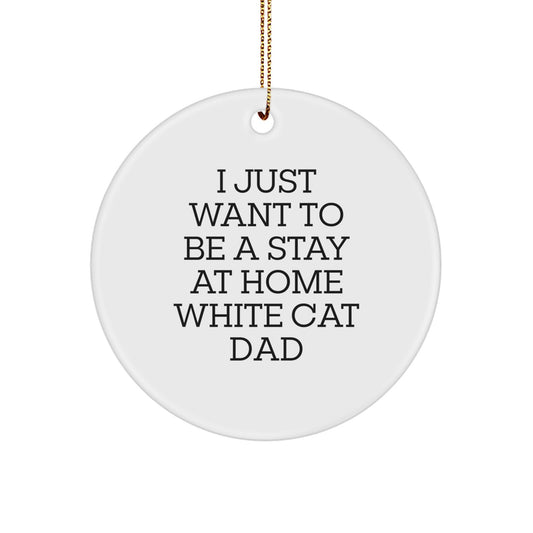 Funny White Cat Circle Ornament for Men, Gifts from Dad, 'I Just Want To Be A Stay At Home White Cat Dad', Perfect Christmas Unique Gift for White Cat Lovers - Image 1