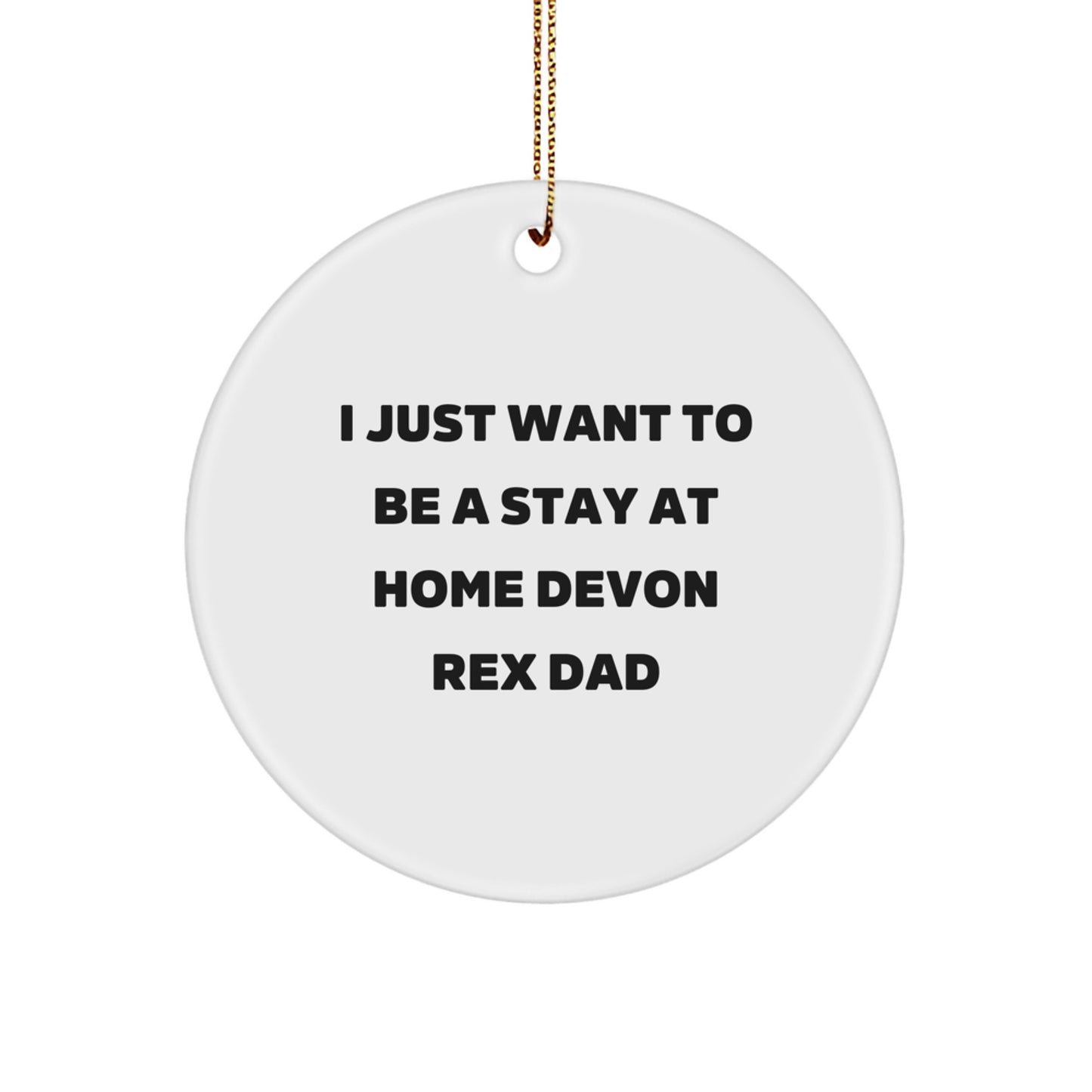 Funny Devon Rex Cat Dad Gifts for Men - I Just Want To Be A Stay At Home Devon Rex Dad Circle Ornament, White, Christmas Unique - Image 1