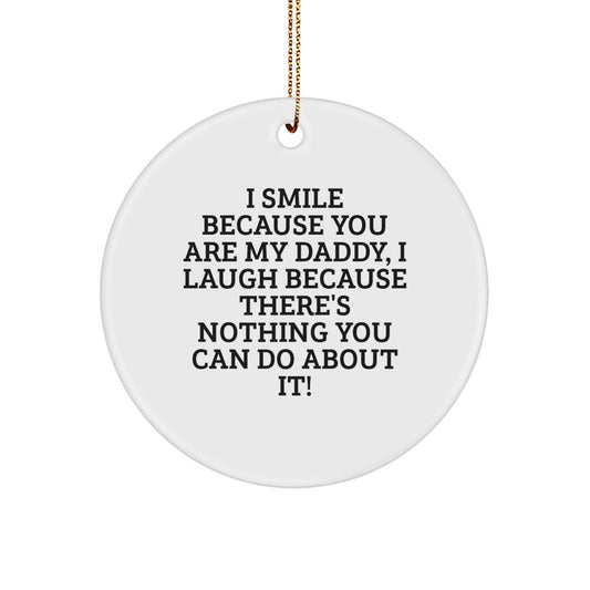 Funny Daddy Gifts from Men to Daddies - Christmas Unique Circle Ornament with I Smile Because You Are My Daddy, I Laugh Because There's Nothing You Can Do About It! - Image 1