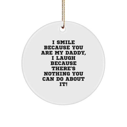 Funny Daddy Gifts for Him, Unique Circle Ornament with I 'Smile Because You Are My Daddy, I Laugh Because There's Nothing You Can Do About It!' Quote, Christmas Unique Gifts from Family - Image 1