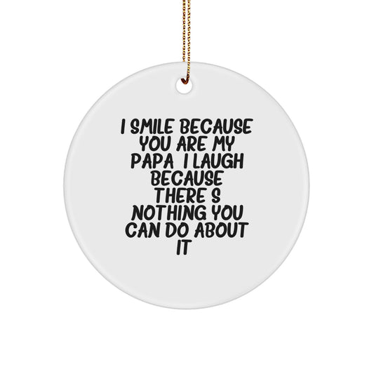 Funny Papa Gifts for Him, Circle Ornament with 'I Smile Because You Are My Papa, I Laugh Because There's Nothing You Can Do About It!' Quote, Christmas Unique Gifts from Family - Image 1