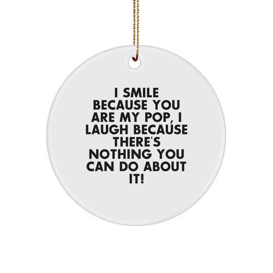 Funny Pop Circle Ornament Gifts from Family, Friends, or Men for Christmas Unique Pop Decorations, I Smile Because You Are My Pop, I Laugh Because There's Nothing You Can Do About It! - Image 1