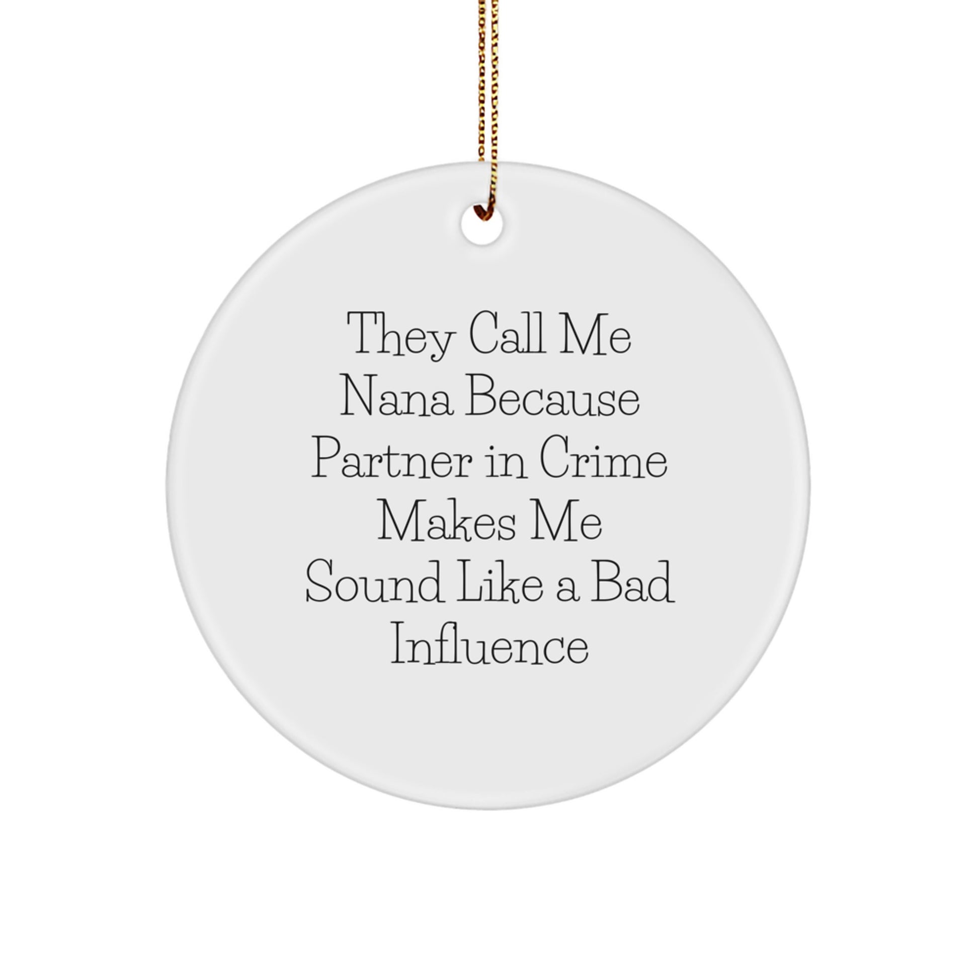 Funny Nana Gifts from Friends and Family - They Call Me Nana Because Partner In Crime Makes Me Sound Like A Bad Influence - Christmas Unique Circle Ornament for Her - Image 1