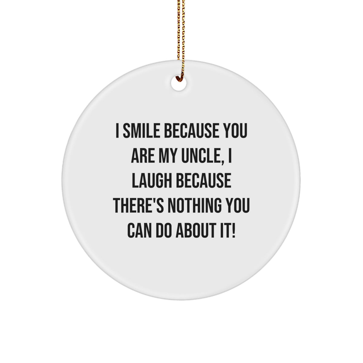 Funny Uncle Circle Ornament Gifts from Family for Christmas - I Smile Because You Are My Uncle, I Laugh Because There's Nothing You Can Do About It! - White Circle Shaped Decorations - Image 1