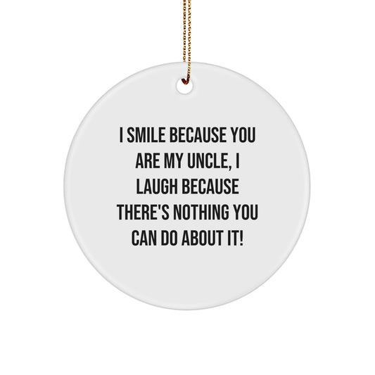 Funny Uncle Circle Ornament Gifts from Family for Christmas - I Smile Because You Are My Uncle, I Laugh Because There's Nothing You Can Do About It! - White Circle Shaped Decorations - Image 1