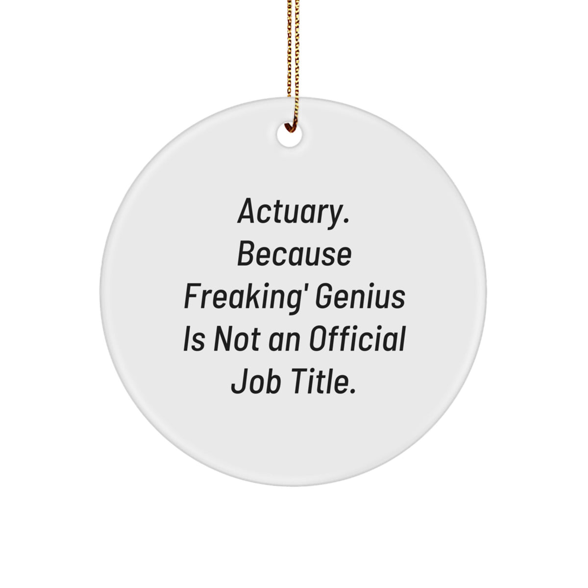 Funny Actuary Gifts, Circle Ornament, Christmas Unique Presents for Actuary Friends, Family, Coworkers, 'Actuary. Because Freaking' genius Is Not An Official Job Title.' - Image 1