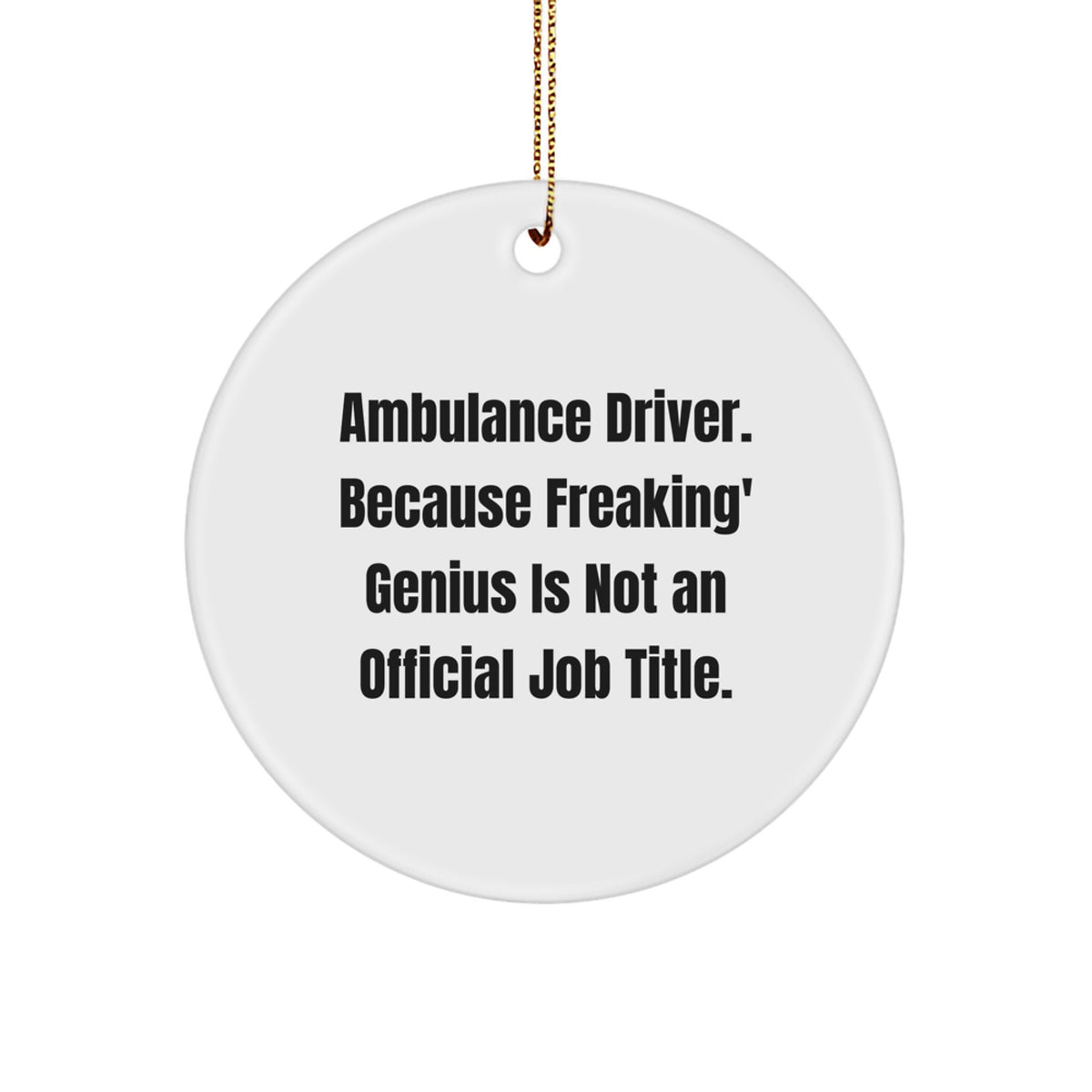 Ambulance Driver Gifts from Men - Funny Ambulance Driver Christmas Unique Gifts for Ambulance Drivers, Circle Ornament, 'Ambulance Driver. Because Freaking' genius Is Not An Official Job Title.' - Image 1