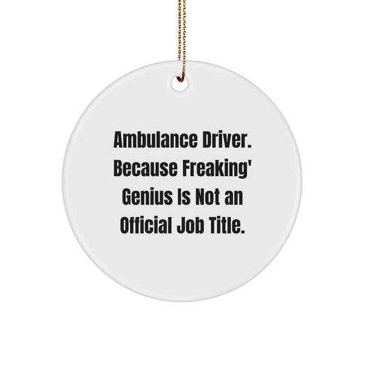 Ambulance Driver Gifts from Men - Funny Ambulance Driver Christmas Unique Gifts for Ambulance Drivers, Circle Ornament, 'Ambulance Driver. Because Freaking' genius Is Not An Official Job Title.' - Image 1