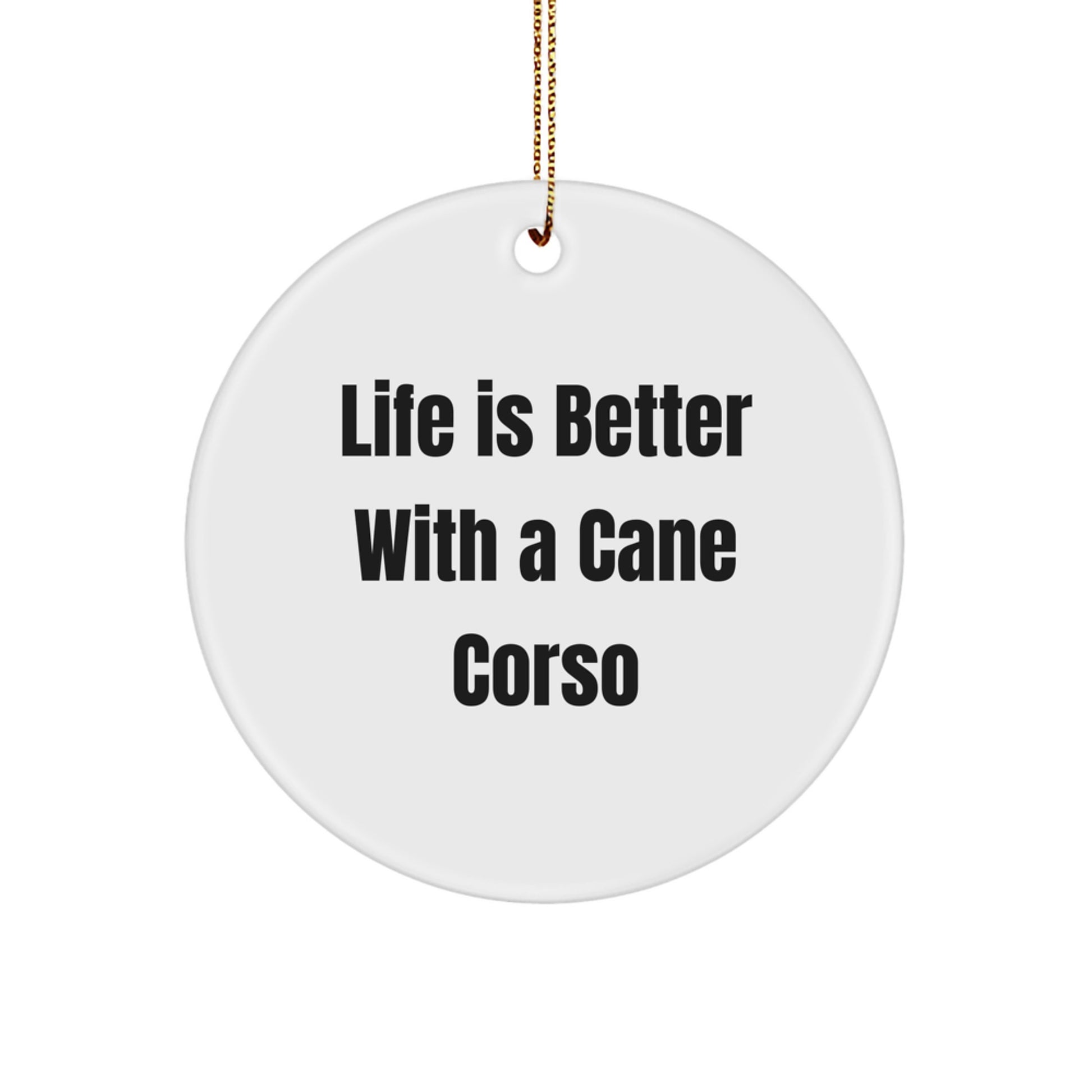 Funny Cane Corso Dog Gifts from Family, Christmas Unique Gifts for Cane Corso Dog Lovers, Circle Ornament with 'Life Is Better With A Cane Corso' Quote - Image 1