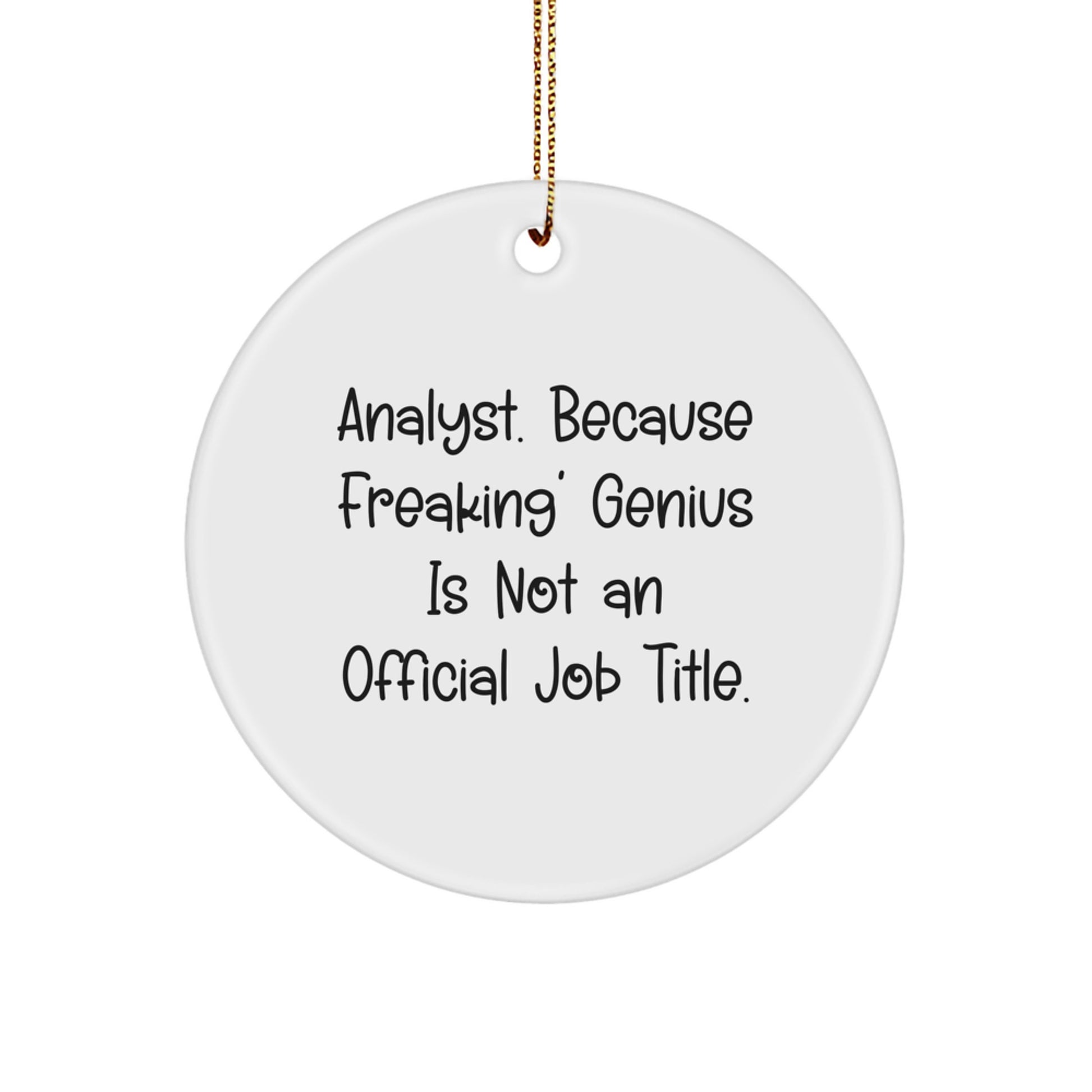 Funny Analyst Gifts from Friends, Circle Ornament for Christmas Unique Presents, 'Analyst. Because Freaking' genius Is Not An Official Job Title.' - Image 1
