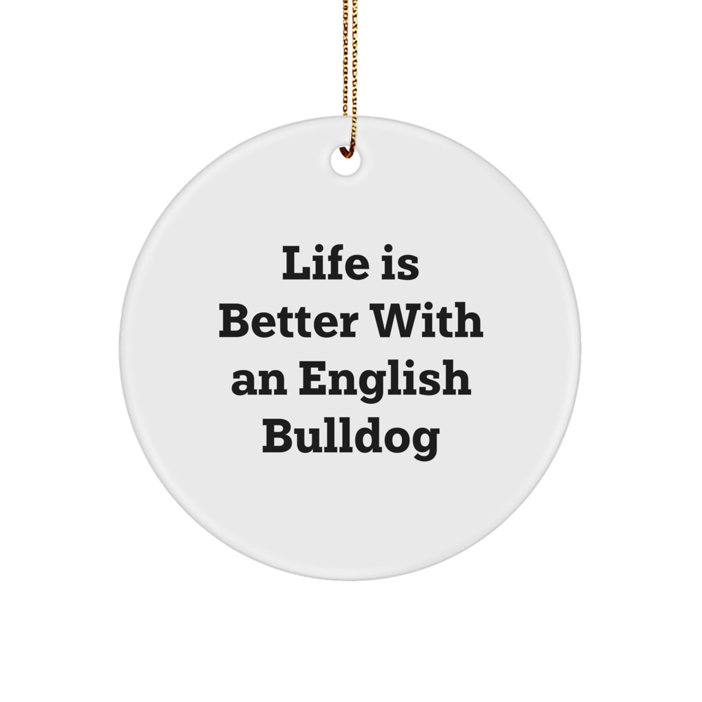 English Bulldog Circle Ornament Gifts from Family - Life Is Better Funny Quotes - Christmas Unique Gifts - Image 1
