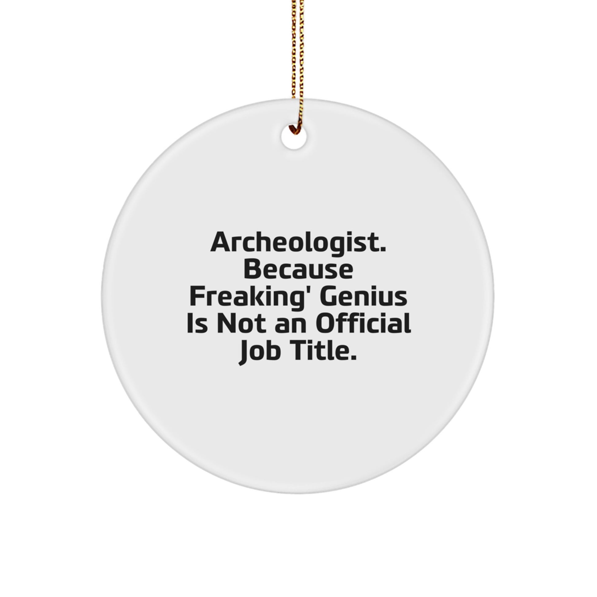 Funny Archeologist Gifts for Christmas - Circle Ornament with 'Archeologist. Because Freaking' genius Is Not An Official Job Title.' - Image 1