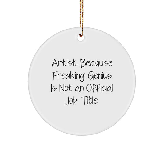Funny Artist Gifts, Unique Christmas Memorable Presents for Men or Women Friends, 'Artist. Because Freaking genius Is Not An Official Job Title.' Circle Ornament - Image 1
