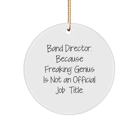 Funny Band Director Gift Ideas, 'Band Director. Because Freaking' genius Is Not An Official Job Title.', Circle Ornament for Christmas Unique Gifts from Friends, Family, Coworkers, or Men - Image 1