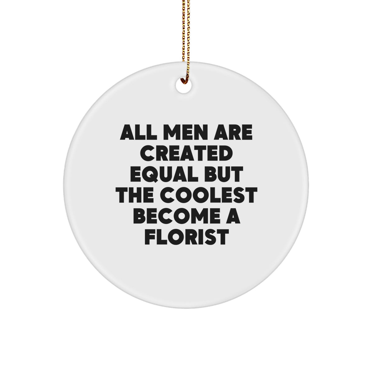 Funny Florist Gifts for Men, Circle Ornament, Gifts from Men, Gifts for Florist, Unique Christmas Unique Gifts, All Men Are Created Equal But The Coolest Become A Florist - Image 1