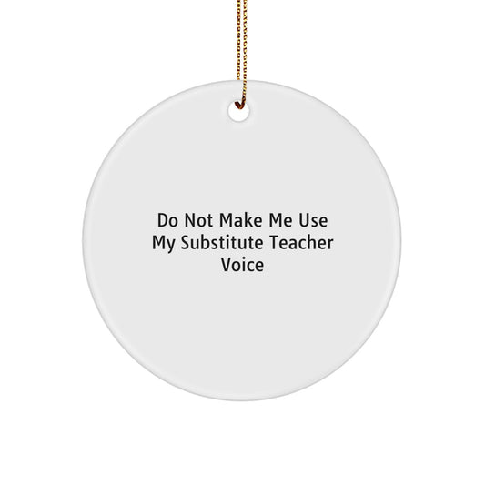 Funny Substitute Teacher Christmas Circle Ornament Gifts from Friends and Family - 'Do Not Make Me Use My Substitute Teacher Voice' - Image 1