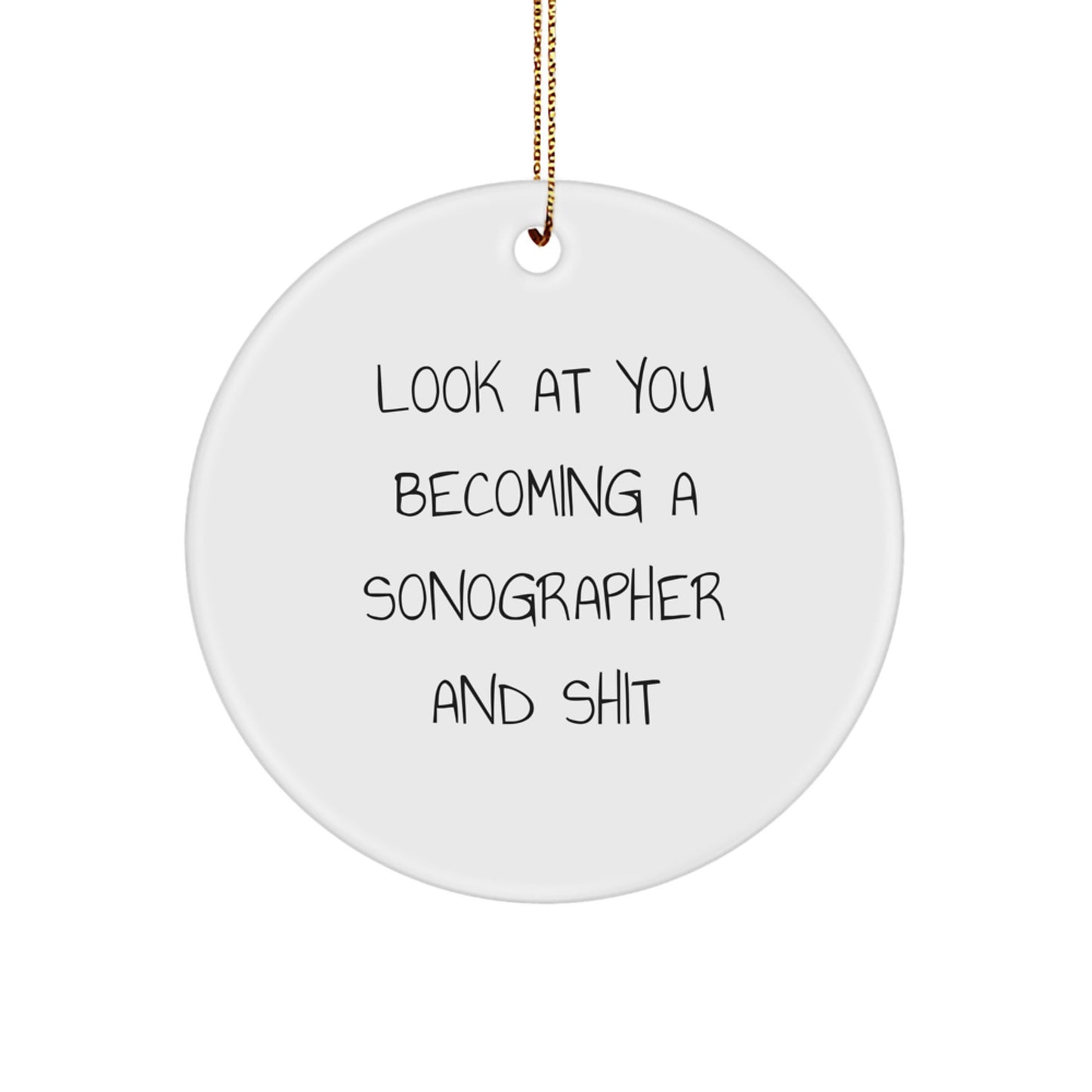 Funny Sonographer Gifts from Friends for Christmas Unique Circle Ornament, 'Look At You Becoming A Sonographer And Shit' Inspirational Motivational Present - Image 1