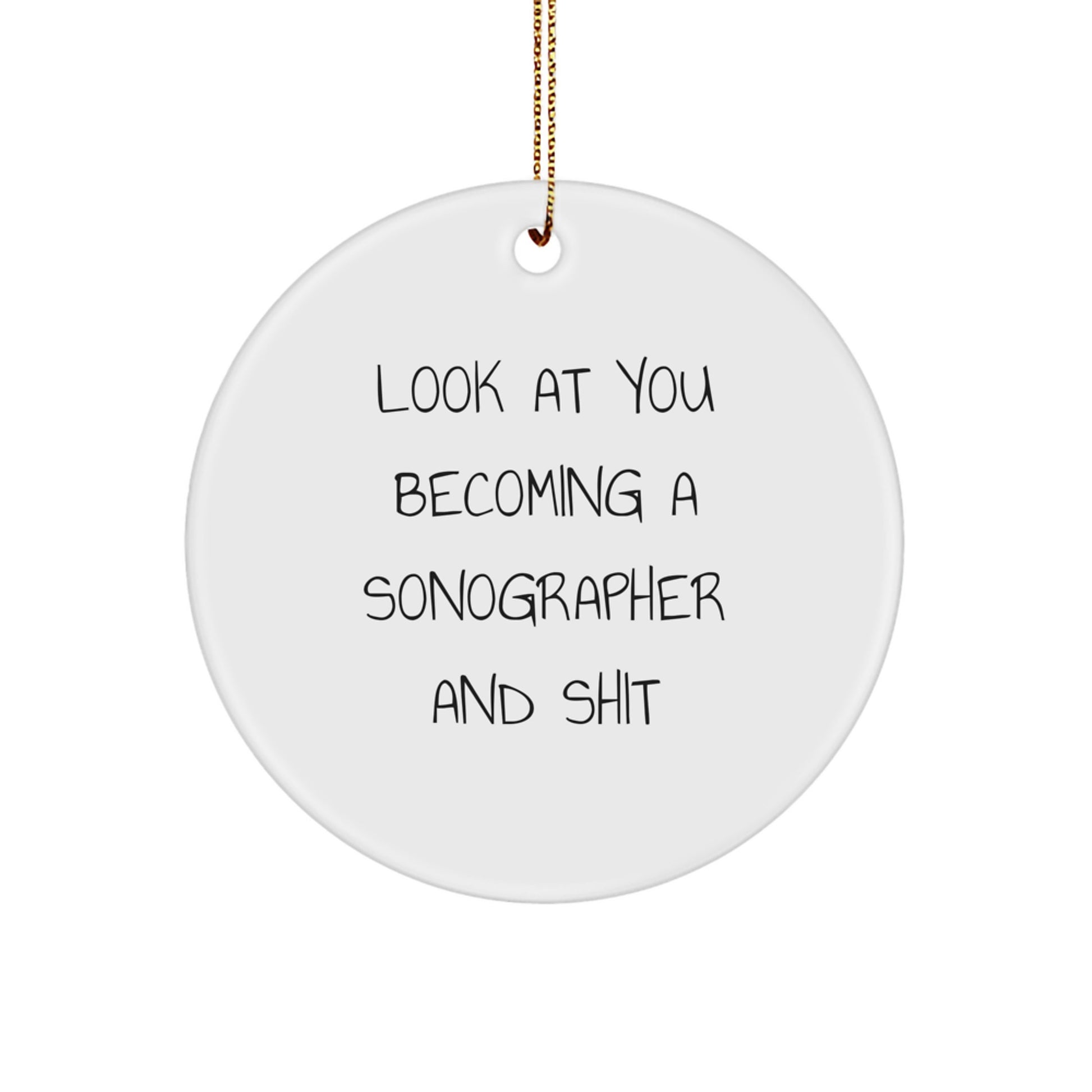 Funny Sonographer Gifts from Friends for Christmas Unique Circle Ornament, 'Look At You Becoming A Sonographer And Shit' Inspirational Motivational Present - Image 1