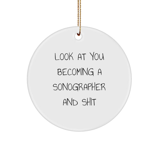 Funny Sonographer Gifts from Friends for Christmas Unique Circle Ornament, 'Look At You Becoming A Sonographer And Shit' Inspirational Motivational Present - Image 1