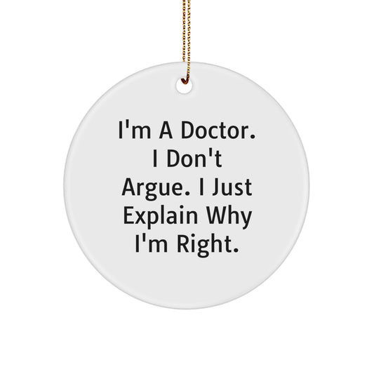 Funny Doctor Circle Ornament - Gifts from Friends for Doctor Colleagues at Christmas Time - 'I'm A Doctor. I Don't Argue. I Just Explain Why I'm Right.' - Image 1