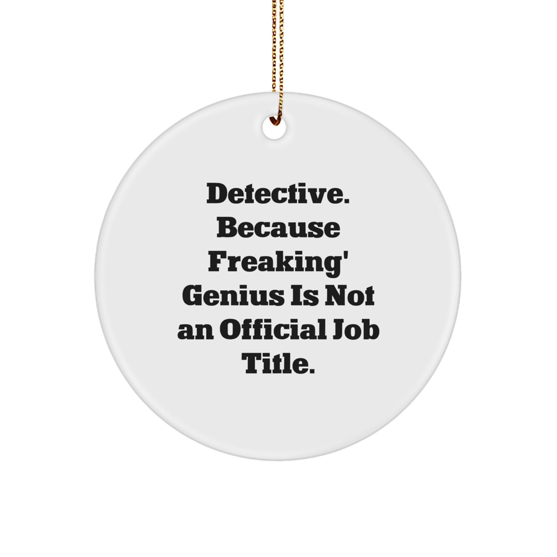 Funny Detective Gifts from Men, Christmas Unique Gifts for Detective, Circle Ornament, 'Detective. Because Freaking' genius Is Not An Official Job Title.' - Image 1