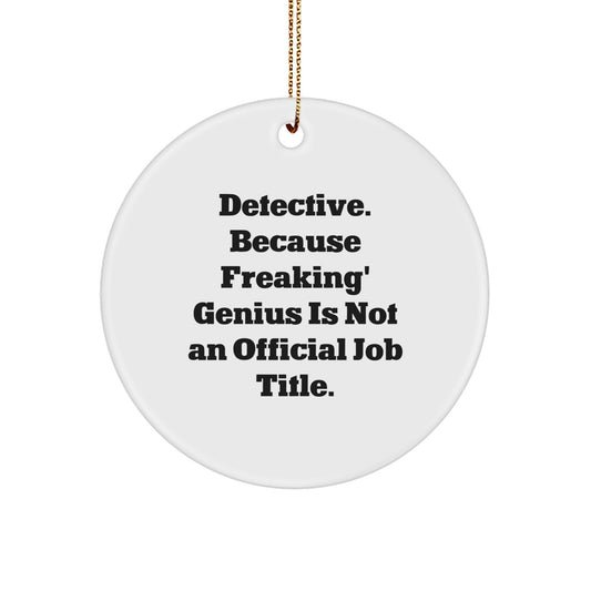 Funny Detective Gifts from Men, Christmas Unique Gifts for Detective, Circle Ornament, 'Detective. Because Freaking' genius Is Not An Official Job Title.' - Image 1