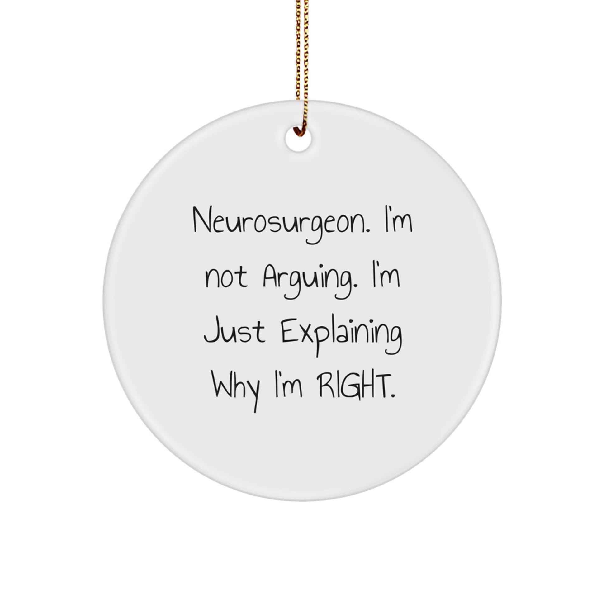 Funny Neurosurgeon Gifts from Friends to Neurosurgeons, Christmas Unique Circle Ornament with 'I'm Not Arguing. I'm Just Explaining Why I'm Right.' - Image 1