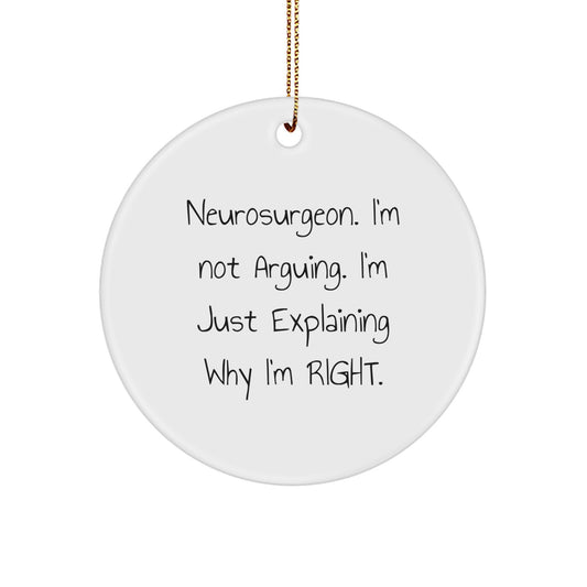 Funny Neurosurgeon Gifts from Friends to Neurosurgeons, Christmas Unique Circle Ornament with 'I'm Not Arguing. I'm Just Explaining Why I'm Right.' - Image 1
