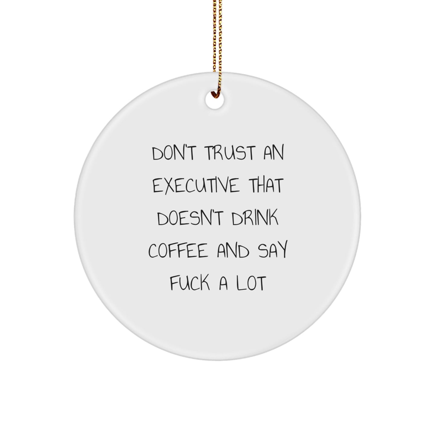 Funny Executive Gifts from Men, Gifts for Executive Friends, Christmas Unique Circle Ornament with Don't Trust An Executive That Doesn't Drink Coffee And Say F--k A Lot - Image 1