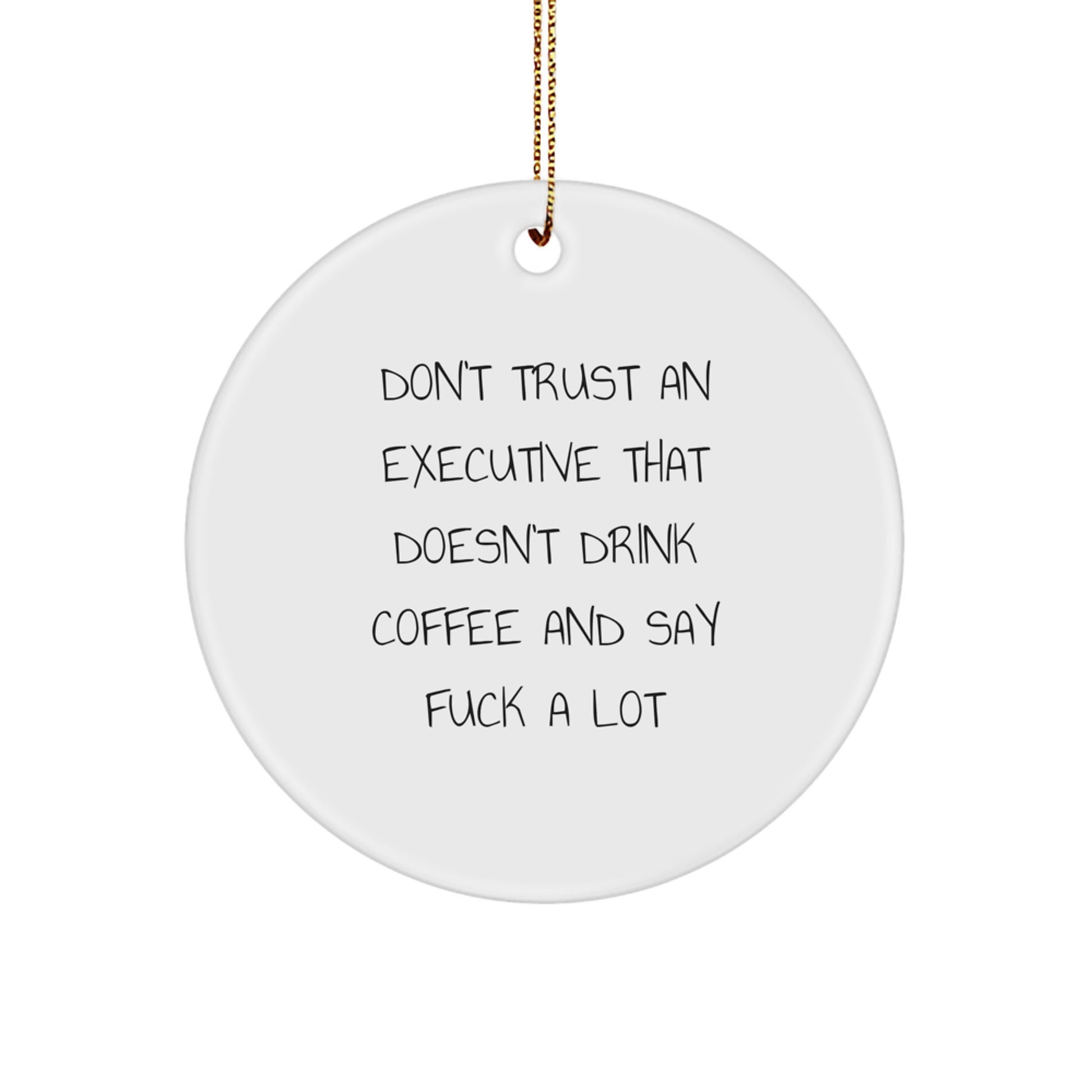 Funny Executive Gifts from Men, Gifts for Executive Friends, Christmas Unique Circle Ornament with Don't Trust An Executive That Doesn't Drink Coffee And Say F--k A Lot - Image 1