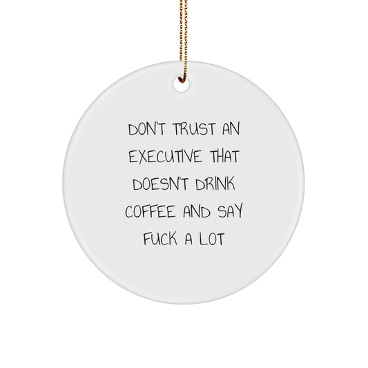 Funny Executive Gifts from Men, Gifts for Executive Friends, Christmas Unique Circle Ornament with Don't Trust An Executive That Doesn't Drink Coffee And Say F--k A Lot - Image 1
