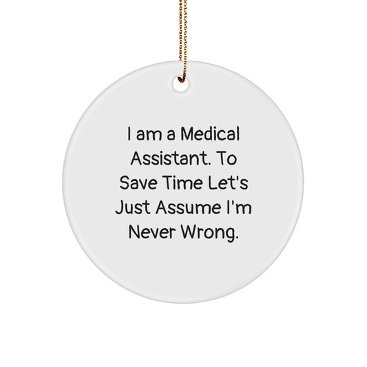 Funny Medical Assistant Gifts from Men for Women, Christmas Unique Circle Ornament - 'I Am A Medical Assistant. To Save Time Let's Just Assume I'm Never Wrong.' - Image 1