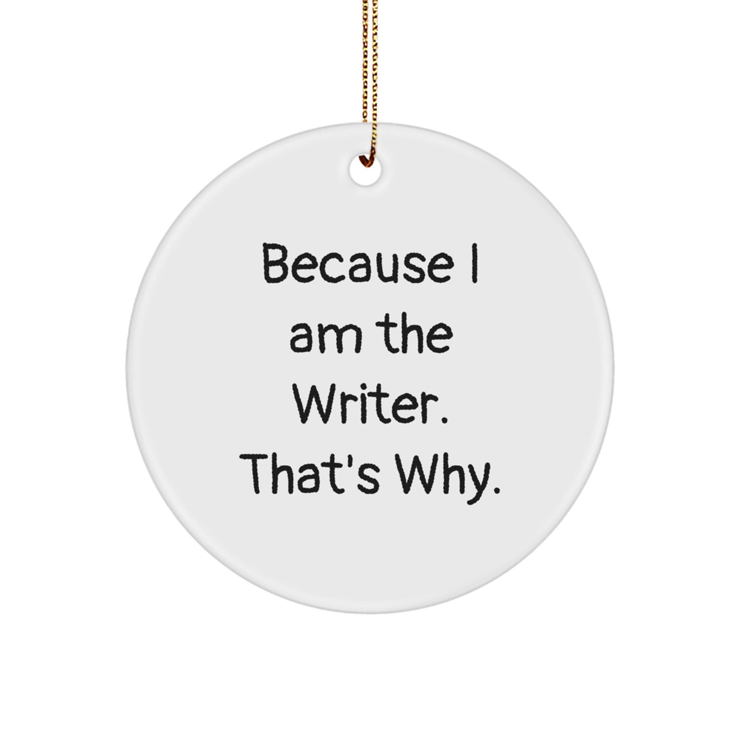 Funny Writer Christmas Unique Gifts from Friends for Writers - Because I Am The Writer. That's Why. Circle Ornament - Image 1