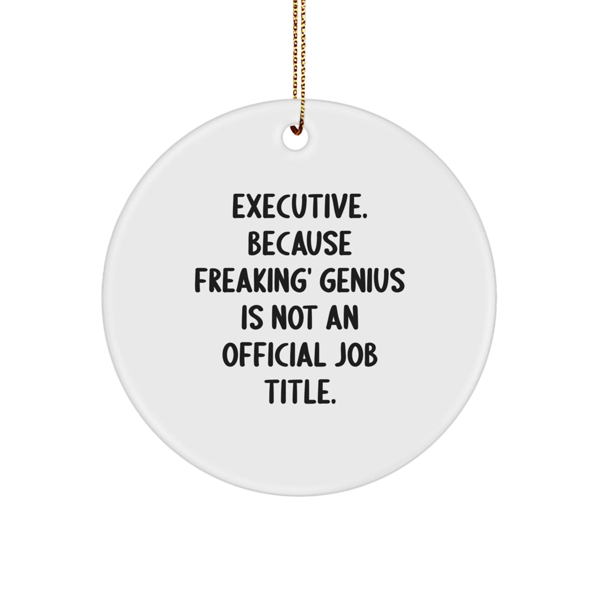 Executive Funny Circle Ornaments, Gifts from Men to Executive Men, Unique Christmas Unique Gifts for Executive Friends, 'Executive. Because Freaking' genius Is Not An Official Job Title.' - Image 1