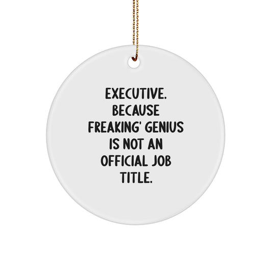 Executive Funny Circle Ornaments, Gifts from Men to Executive Men, Unique Christmas Unique Gifts for Executive Friends, 'Executive. Because Freaking' genius Is Not An Official Job Title.' - Image 1
