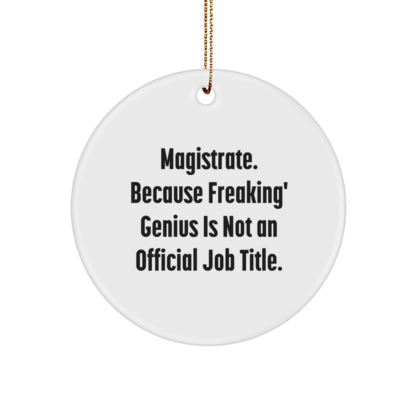Funny Magistrate Gifts - Circle Ornament for Friends, Family, Men, or Women - 'Magistrate. Because Freaking' genius Is Not An Official Job Title.' - Image 1