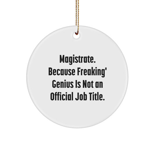 Funny Magistrate Gifts - Circle Ornament for Friends, Family, Men, or Women - 'Magistrate. Because Freaking' genius Is Not An Official Job Title.' - Image 1